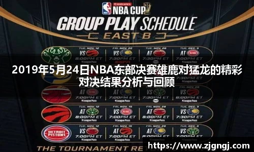 2019年5月24日NBA东部决赛雄鹿对猛龙的精彩对决结果分析与回顾