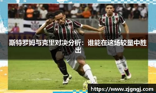 斯特罗姆与克里对决分析：谁能在这场较量中胜出