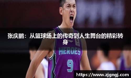 张庆鹏：从篮球场上的传奇到人生舞台的精彩转身