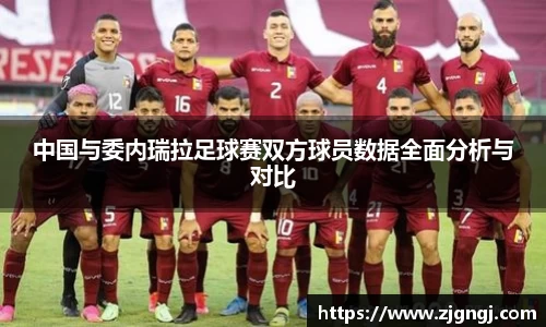 中国与委内瑞拉足球赛双方球员数据全面分析与对比