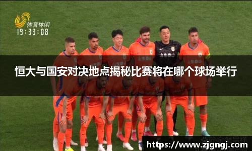 恒大与国安对决地点揭秘比赛将在哪个球场举行